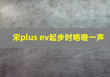 宋plus ev起步时咯噔一声